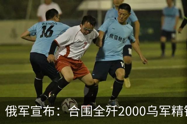 俄军宣布：合围全歼2000乌军精锐！乌军三次突围全失败